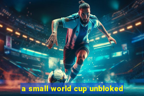 a small world cup unbloked